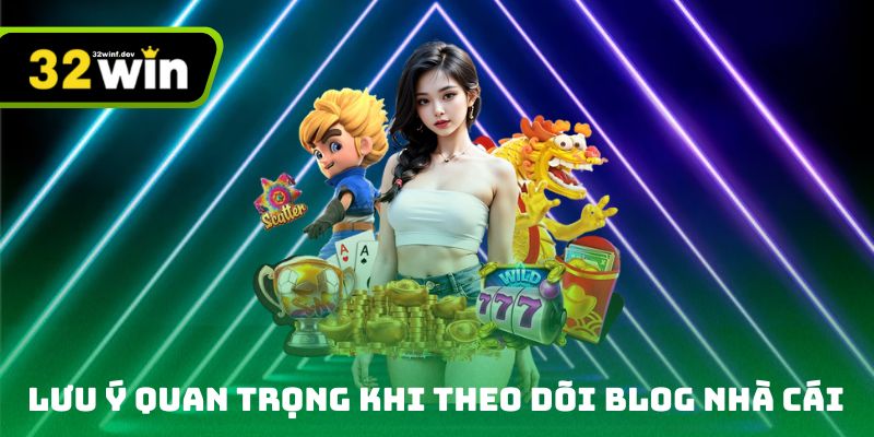 Lưu ý quan trọng khi theo dõi blog nhà cái