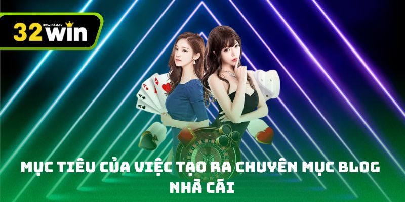 Mục tiêu của việc tạo ra chuyên mục blog nhà cái
