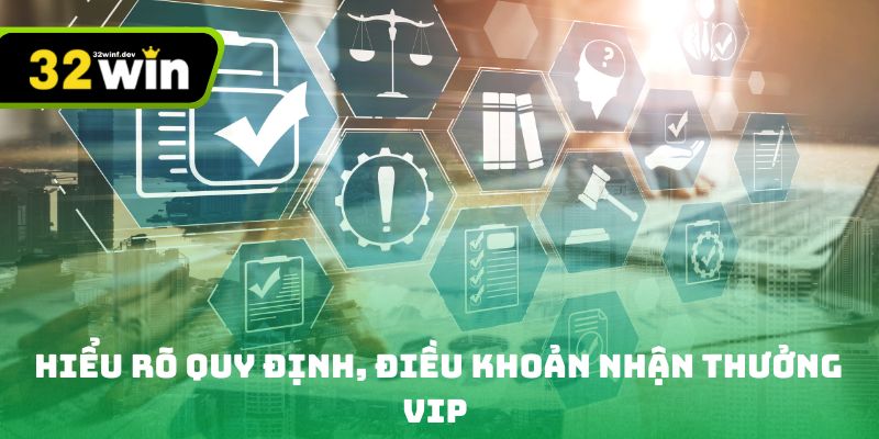 Hiểu rõ quy định, điều khoản nhận thưởng VIP 32win 