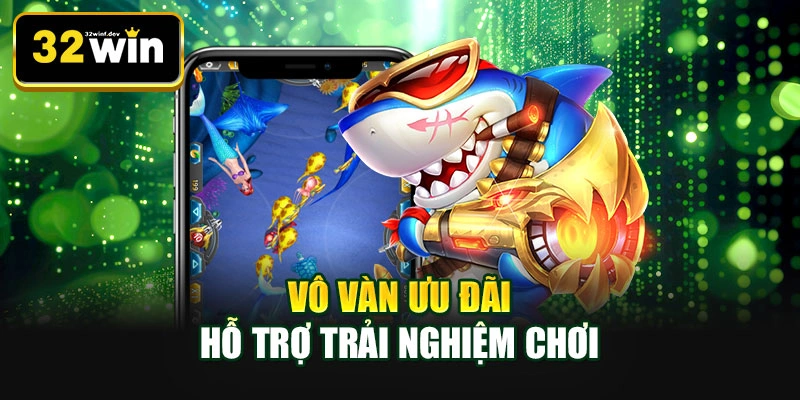 Vô vàn ưu đãi hỗ trợ trải nghiệm chơi