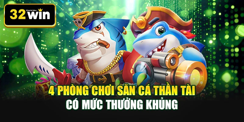 4 phòng chơi săn cá thần tài có mức thưởng khủng