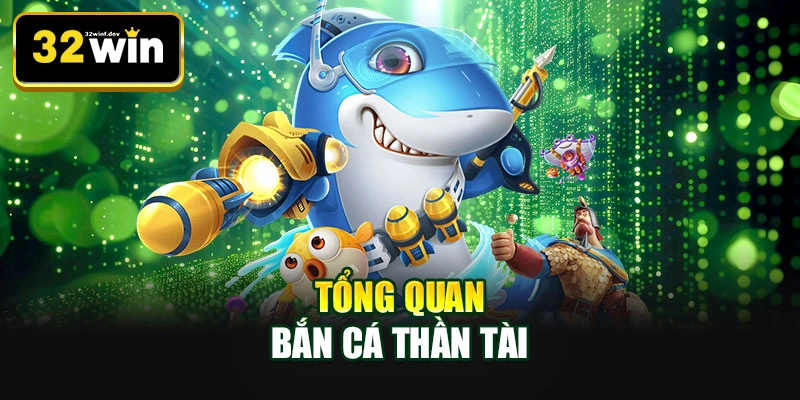 Tổng quan bắn cá thần tài