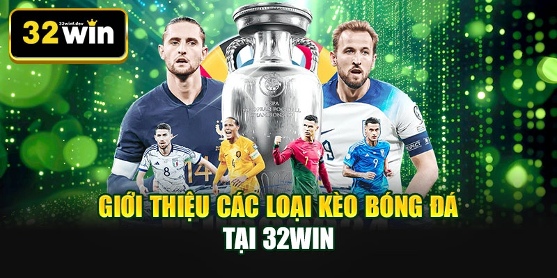 Giới thiệu các loại kèo bóng đá tại 32WIN