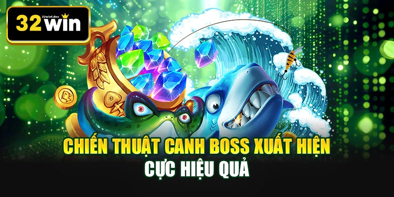 Chiến thuật canh boss xuất hiện cực hiệu quả