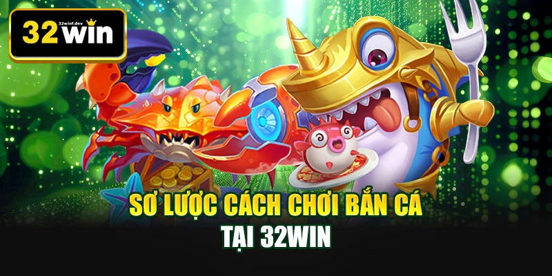 Sơ lược cách chơi bắn cá tại 32WIN