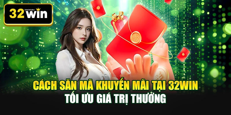 Cách săn mã khuyến mãi tại 32WIN thành công 100%