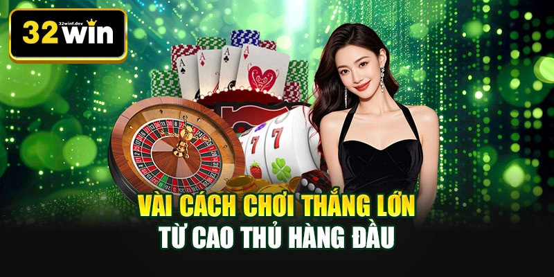 Vài cách chơi thắng lớn từ cao thủ hàng đầu