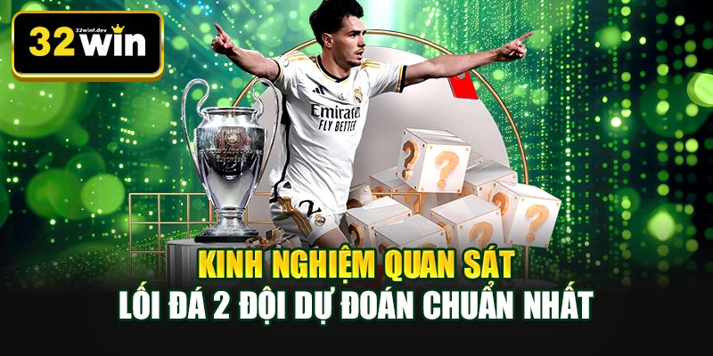 Kinh nghiệm quan sát lối đá 2 đội dự đoán chuẩn nhất