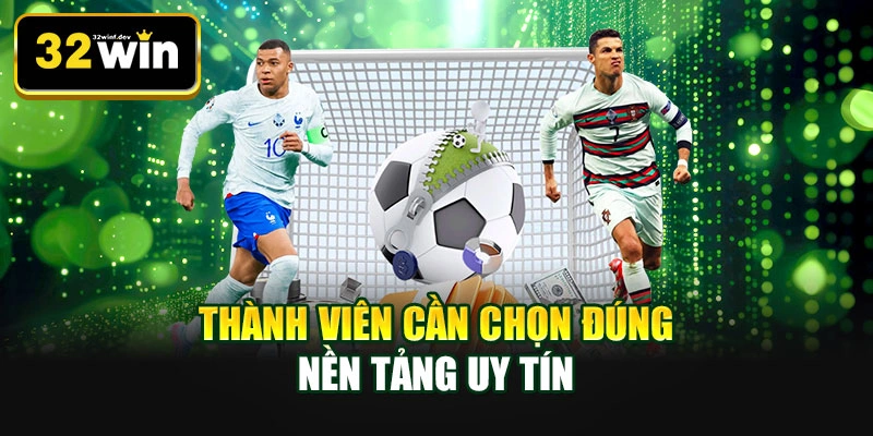 Thành viên cần chọn đúng nền tảng uy tín
