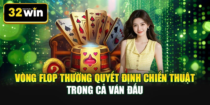 Vòng Flop thường quyết định chiến thuật trong cả ván đấu