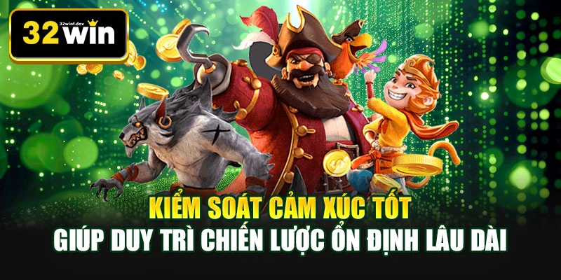 Kiểm soát cảm xúc tốt giúp duy trì chiến lược ổn định lâu dài