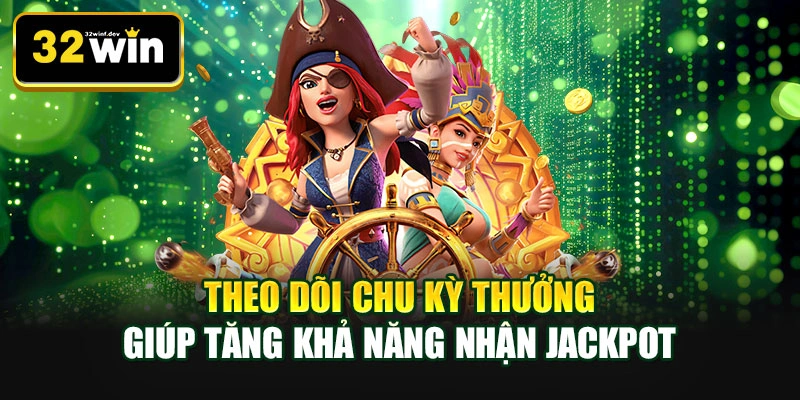 Theo dõi chu kỳ thưởng giúp tăng khả năng nhận jackpot