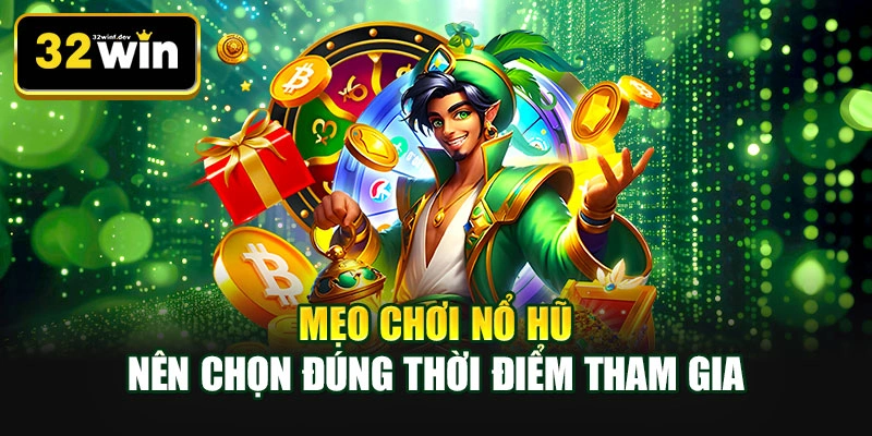 Mẹo chơi nổ hũ nên chọn đúng thời điểm tham gia