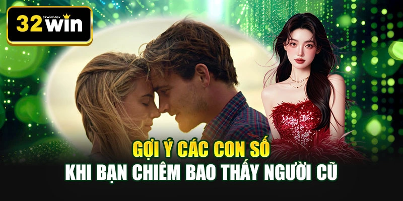 Gợi ý các con số khi bạn chiêm bao thấy người cũ