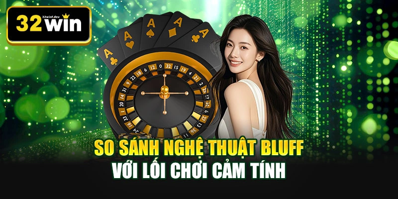 So sánh nghệ thuật Bluff với lối chơi cảm tính