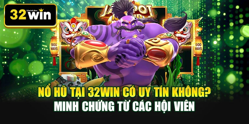 Nổ hũ tại 32WIN có uy tín không