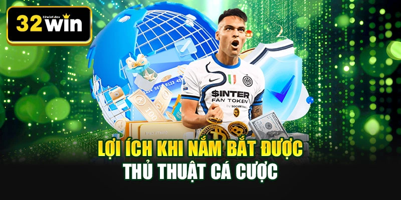 Lợi ích khi nắm bắt được thủ thuật cá cược