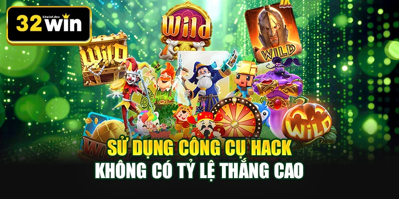 Sử dụng công cụ hack không có tỷ lệ thắng cao